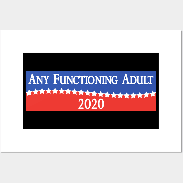 Any Functioning Adult 2020 - Funny Election Campaigning Wall Art by SiGo